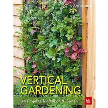 Vertical gardening: 44 Projekte für Balkon & Garten