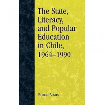 The State Literacy and Popular Education in Chile 19641990 by Robert Austin