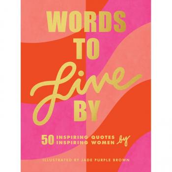 Words to Live by: 50 inspiring quotes by 50 inspiring women