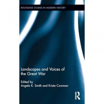 Landscapes and Voices of the Great War (Routledge Studies in Modern History, 22, Band 22)