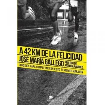 A 42 KM DE LA FELICIDAD.CONSEJOS PARA COMPLETAR CON ÉXITO TU PRIMER MARATÓN