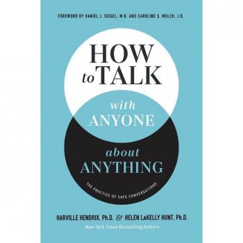 How to Talk with Anyone about Anything : The Practice of Safe Conversations, by Harville Hendrix Ph. D.