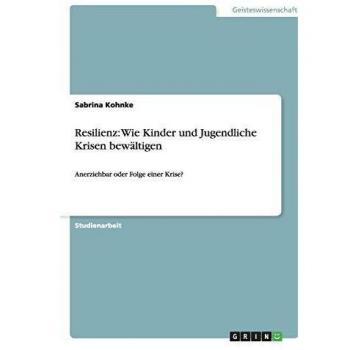 Resilienz: Wie Kinder und Jugendliche Krisen bewältigen: Anerziehbar oder Folge einer Krise?