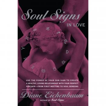 Soul Signs in Love : Use the Power of Your Sign to Create a Healthy Loving Relationship with Your Pe, by Diane Eichenbaum