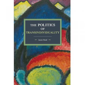 Politics of Transindividuality, The : Historical Materialism Volume 106. Read**
