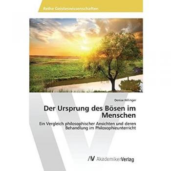 Der Ursprung des Bösen im Menschen: Ein Vergleich philosophischer Ansichten und deren Behandlung im Philosophieunterricht