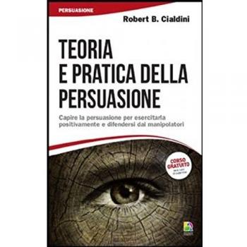 Teoria e pratica della persuasione. Capire la persuasione per esercitarla positivamente e difendersi dai manipolatori