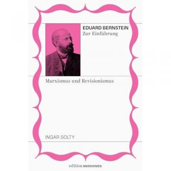 Solty, Ingar: Eduard Bernstein zur Einführung: Marxismus und Revisionismus