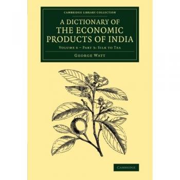 A Dictionary of the Economic Products of India: Volume 6, Silk to Tea, Part 3