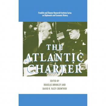 The Atlantic Charter, Franklin and Eleanor Roosevelt Institute Series on Diplomatic and Economic History, Vol 8