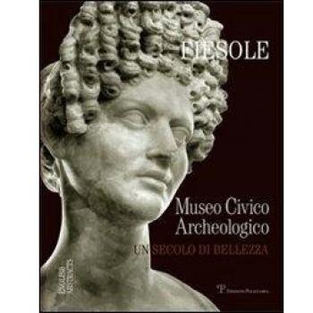 Fiesole. Il museo archeologico di Fiesole. Un secolo di bellezza