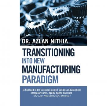 Transitioning into New Manufacturing Paradigm: To Succeed in the Customer Centric Business Environment-Agility, Speed and Responsiveness. The Lean Manufacturing Enterprise