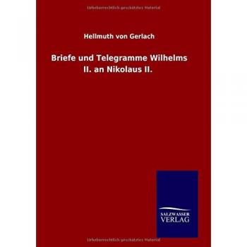Gerlach, Hellmuth Von: Briefe und Telegramme Wilhelms II. an Nikolaus II.