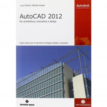 AutoCAD 2012. Per architettura, meccanica e design