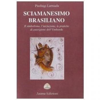 Sciamanesimo brasiliano. Il simbolismo, l'iniziazione, le pratiche di guarigione dell'umbanda