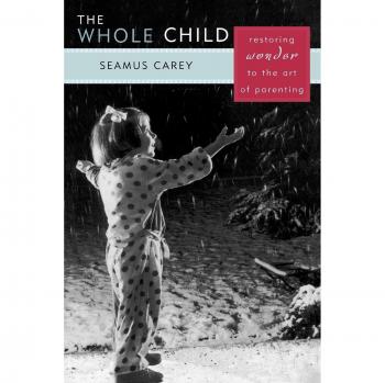 The Whole Child: Restoring Wonder to the Art of Parenting