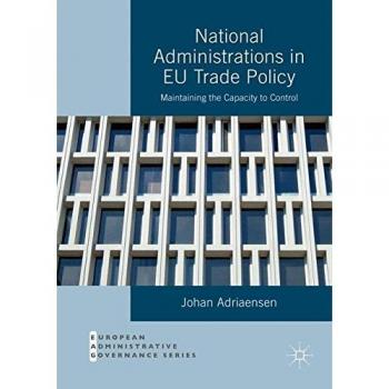 National Administrations in EU Trade Policy: Maintaining the Capacity to Control (European Administrative Governance)