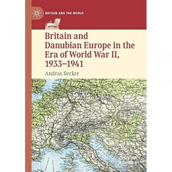 Britain and Danubian Europe in the Era of World War II, 1933-1941 (Britain and the World)