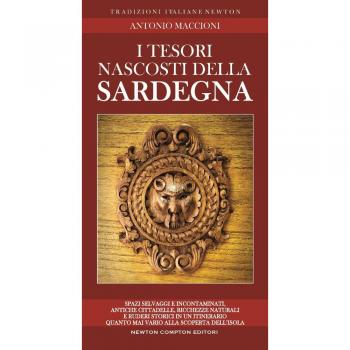 I tesori nascosti della Sardegna. Spazi selvaggi e incontaminati, antiche cittadelle, ricchezze naturali e ruderi storici in un itinerario quanto mai vario alla scoperta dell'isola