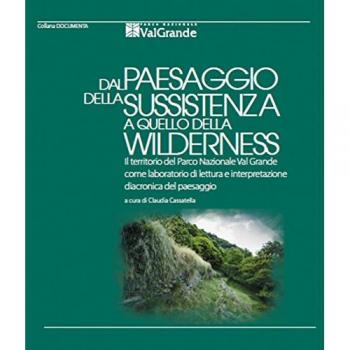 Dal paesaggio della sussistenza a quello della wilderness. Il territorio del Parco Nazionale Val Grande come laboratorio di lettura e interpretazione diacronica del paesaggio