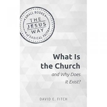 What Is the Church and Why Does It Exist? (The Jesus Way: Small Books of Radical Faith)