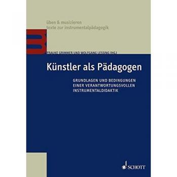 Künstler als Pädagogen: Grundlagen und Bedingungen einer verantwortungsvollen Instrumentaldidaktik