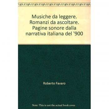 Musiche da leggere. Romanzi da ascoltare. Pagine sonore dalla narrativa italiana del '900