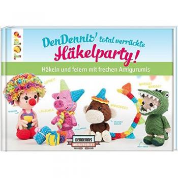 DenDennis' total verrückte Häkelparty: Häkeln und feiern mit frechen Amigurumis