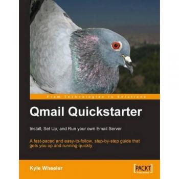 Qmail Quickstarter: Install, Set Up and Run your own Email Server: A fast-paced and easy-to-follow, step-by-step guide that gets you up and running ... Up and Run Your Own Open-source Email Server