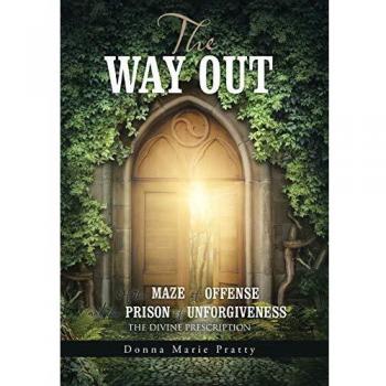 The Way Out: Of the Maze of Offense                                  and the Prison of Unforgiveness                                            the Divine Prescription