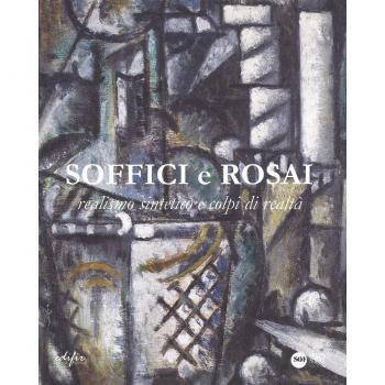 Soffici e Rosai. Realismo sintetico e colpi di realtà. Catalogo della mostra