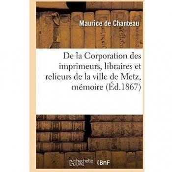 De la Corporation des imprimeurs, libraires et relieurs de la ville de Metz, mémoire