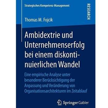 Ambidextrie und Unternehmenserfolg bei einem diskontinuierlichen Wandel: Eine empirische Analyse unter besonderer Berücksichtigung der Anpassung und ...