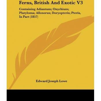 Ferns, British And Exotic V3: Containing Adiantum; Onychium; Platyloma; Allosorus; Doryopteris; Pteris, In Part (1857)
