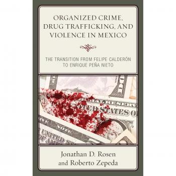 Organized Crime, Drug Trafficking, and Violence in Mexico: The Transition from Felipe Calderón to Enrique Peña Nieto (Security in the Americas in the Twenty-first Century)