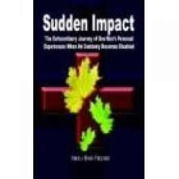 Sudden Impact: The Extraordinary Journey of One Man's Personal Experiences When He Suddenly Becomes Disabled