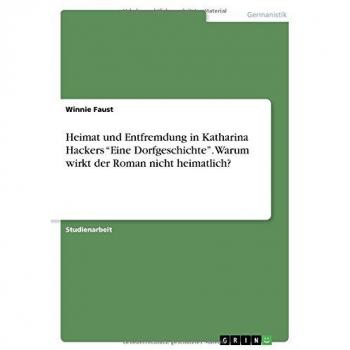 Heimat und Entfremdung in Katharina Hackers ¿Eine Dorfgeschichte¿. Warum wirktder Roman nicht heimatlich?