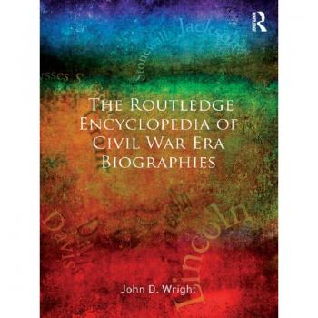 The Routledge Encyclopedia of Civil War Era Biographies