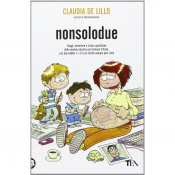 Nonsolodue. Viaggi, Avventure E Stress Quotidiano Della Mamma Elastica Più Famosa D'italia, Con Due Hobbit (+1) E Un Marito Sempre Part-Time