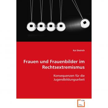 Frauen und  Frauenbilder im Rechtsextremismus: Konsequenzen für die Jugendbildungsarbeit