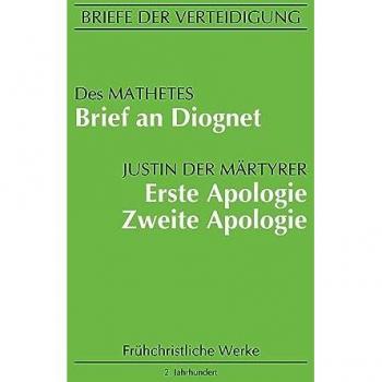 Brief an Diognet. Erste Apologie. Zweite Apologie