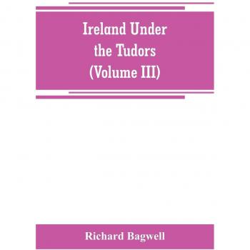 Ireland under the Tudors; with a succinct account of the earlier history (Volume III)