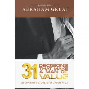 31 Decision That Make A Man Of Value: Life begins with decisions: Essential Values of a Great Man