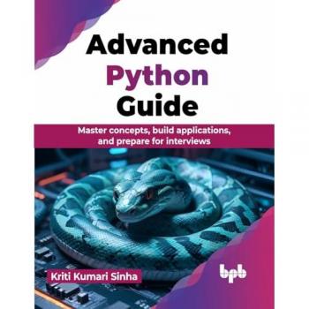 Advanced Python Guide : Master concepts, build applications, and prepare for interviews
