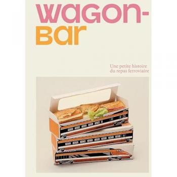 Arthur Mettetal Wagon-Bar, Une Petite Histoire Du Repas Ferroviaire