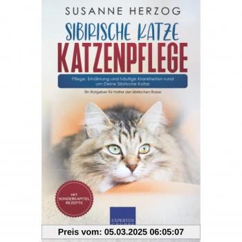 Sibirische Katze Katzenpflege – Pflege, Ernährung und häufige Krankheiten rund um Deine Sibirische Katze: Ein Ratgeber für Halter der sibirischen Rasse (Sibirische Katzen, Band 3)