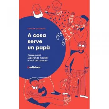 A cosa serve un papà. Essere padri superando modelli e ruoli del passato