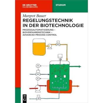 Regelungstechnik in der Biotechnologie: Prozessautomatisierung – Bioverfahrenstechnik – Advanced Process Control (De Gruyter Studium)