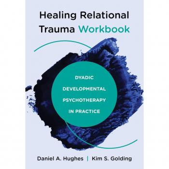 Healing Relational Trauma Workbook: Dyadic Developmental Psychotherapy in Practice