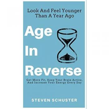 Age in Reverse: Get More Fit, Keep Your Brain Active, And Increase Your Energy Every Day
